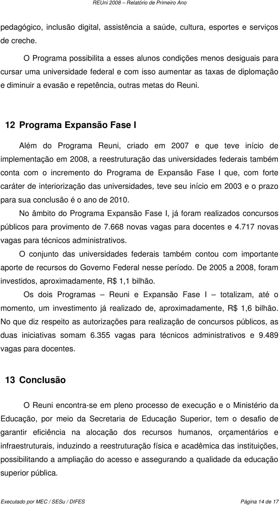 12 Programa Expansão Fase I Além do Programa Reuni, criado em 2007 e que teve início de implementação em 2008, a reestruturação das universidades federais também conta com o incremento do Programa de