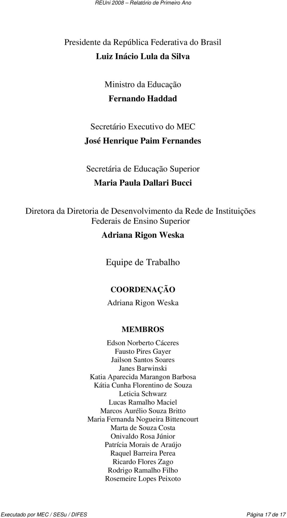 Edson Norberto Cáceres Fausto Pires Gayer Jailson Santos Soares Janes Barwinski Katia Aparecida Marangon Barbosa Kátia Cunha Florentino de Souza Leticia Schwarz Lucas Ramalho Maciel Marcos Aurélio