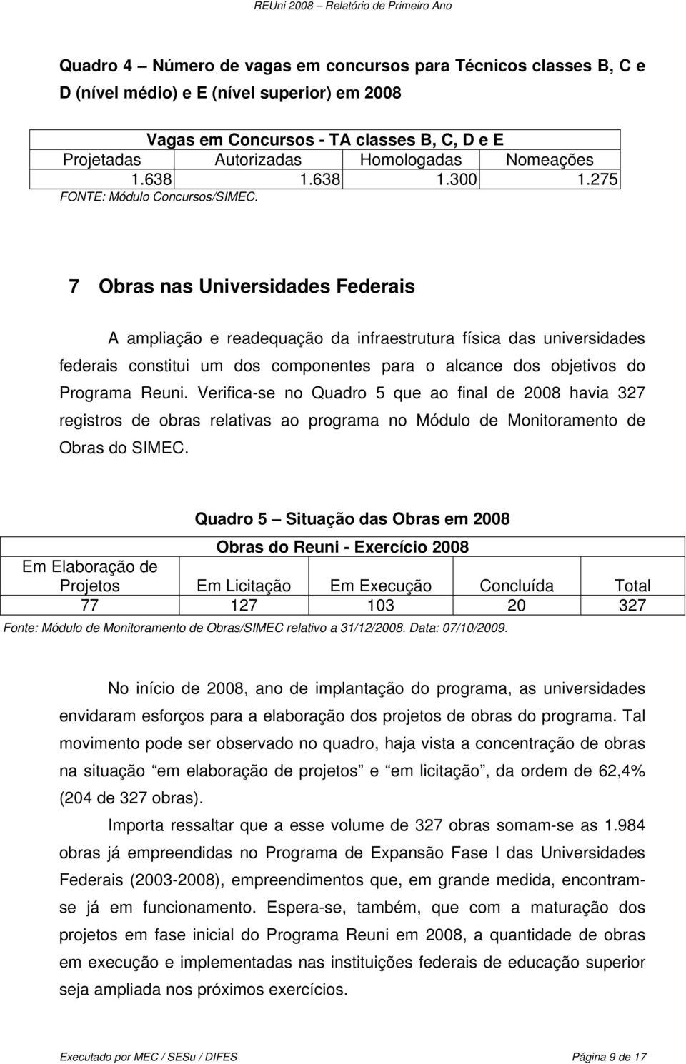 7 Obras nas Universidades Federais A ampliação e readequação da infraestrutura física das universidades federais constitui um dos componentes para o alcance dos objetivos do Programa Reuni.