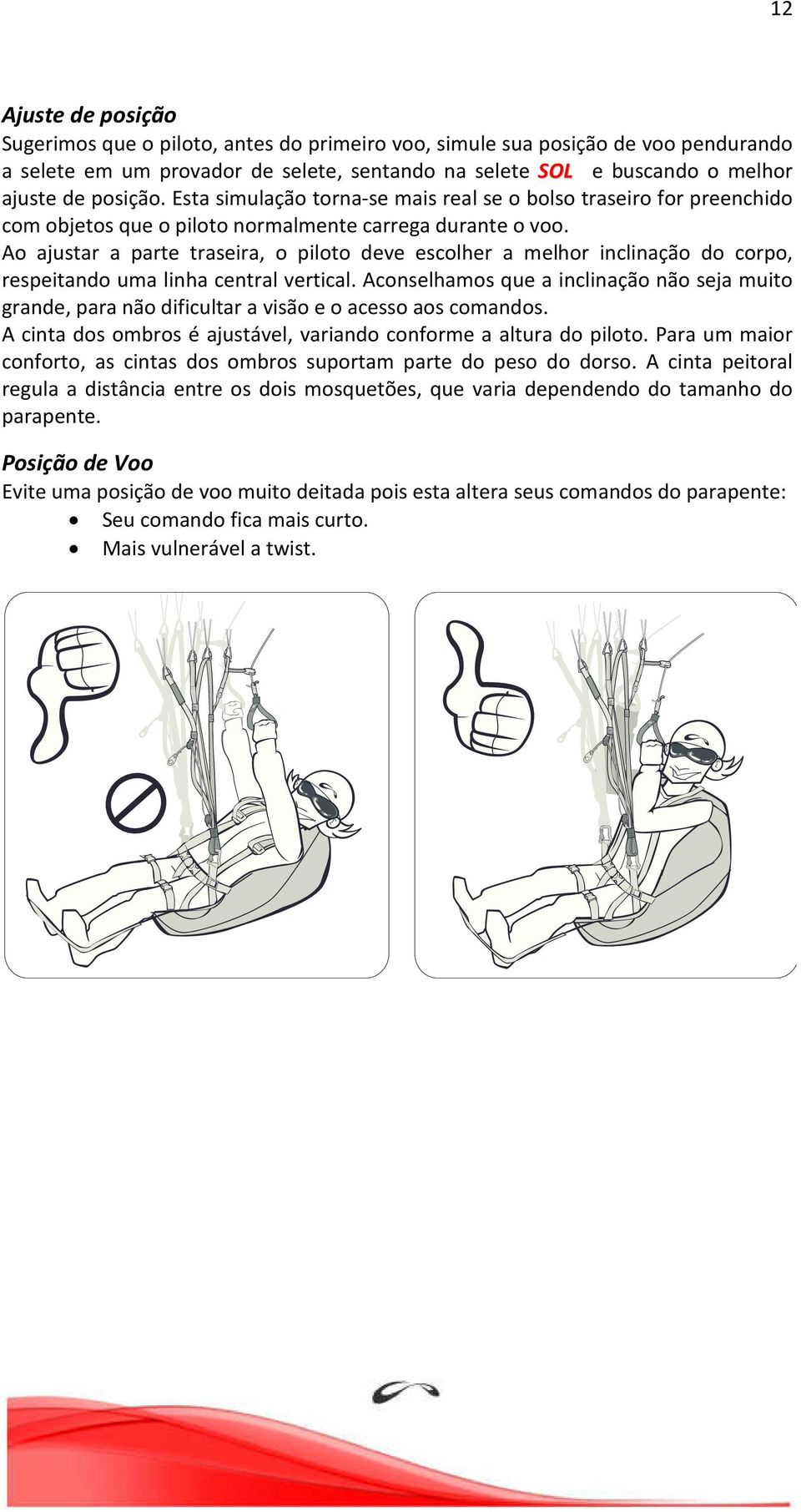 Ao ajustar a parte traseira, o piloto deve escolher a melhor inclinação do corpo, respeitando uma linha central vertical.