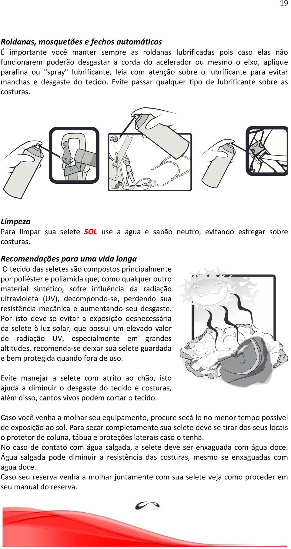 Limpeza Para limpar sua selete SOL use a água e sabão neutro, evitando esfregar sobre costuras.