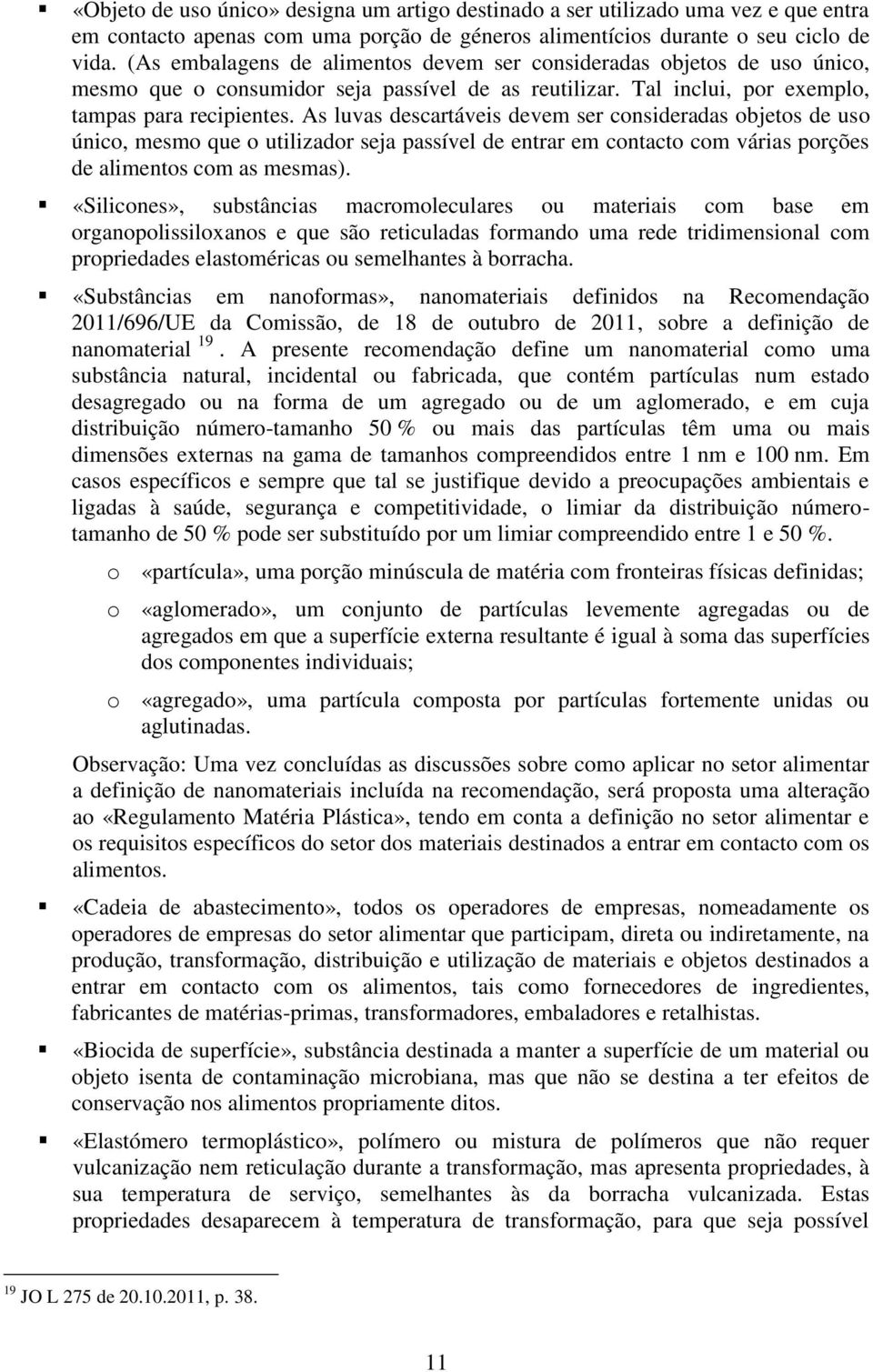 As luvas descartáveis devem ser consideradas objetos de uso único, mesmo que o utilizador seja passível de entrar em contacto com várias porções de alimentos com as mesmas).