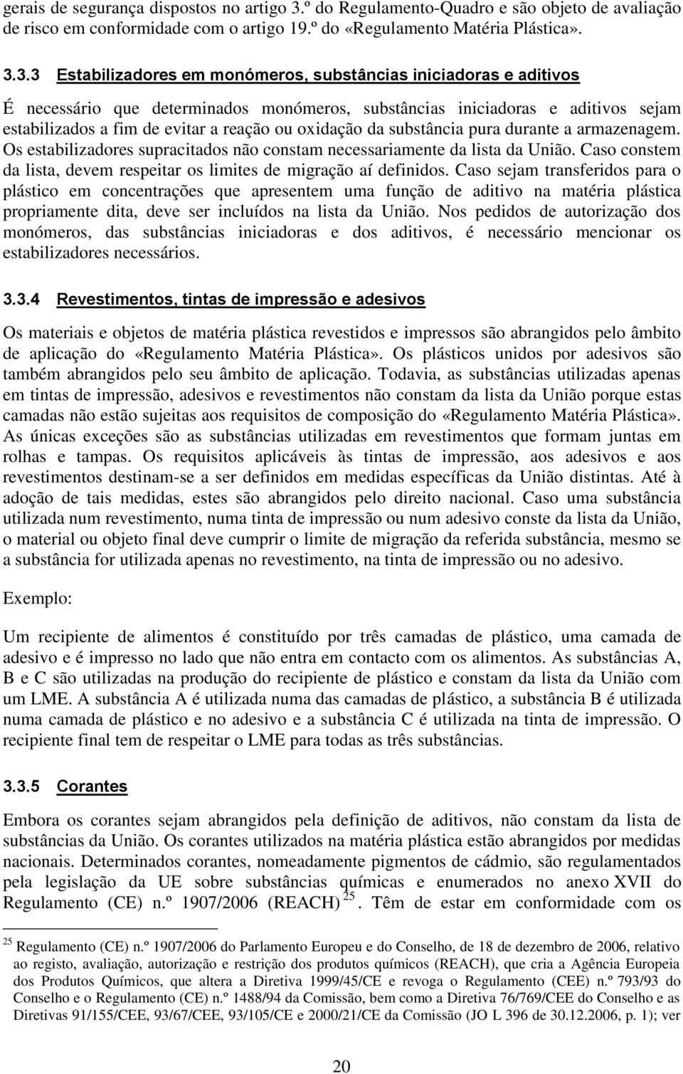 3.3 Estabilizadores em monómeros, substâncias iniciadoras e aditivos É necessário que determinados monómeros, substâncias iniciadoras e aditivos sejam estabilizados a fim de evitar a reação ou