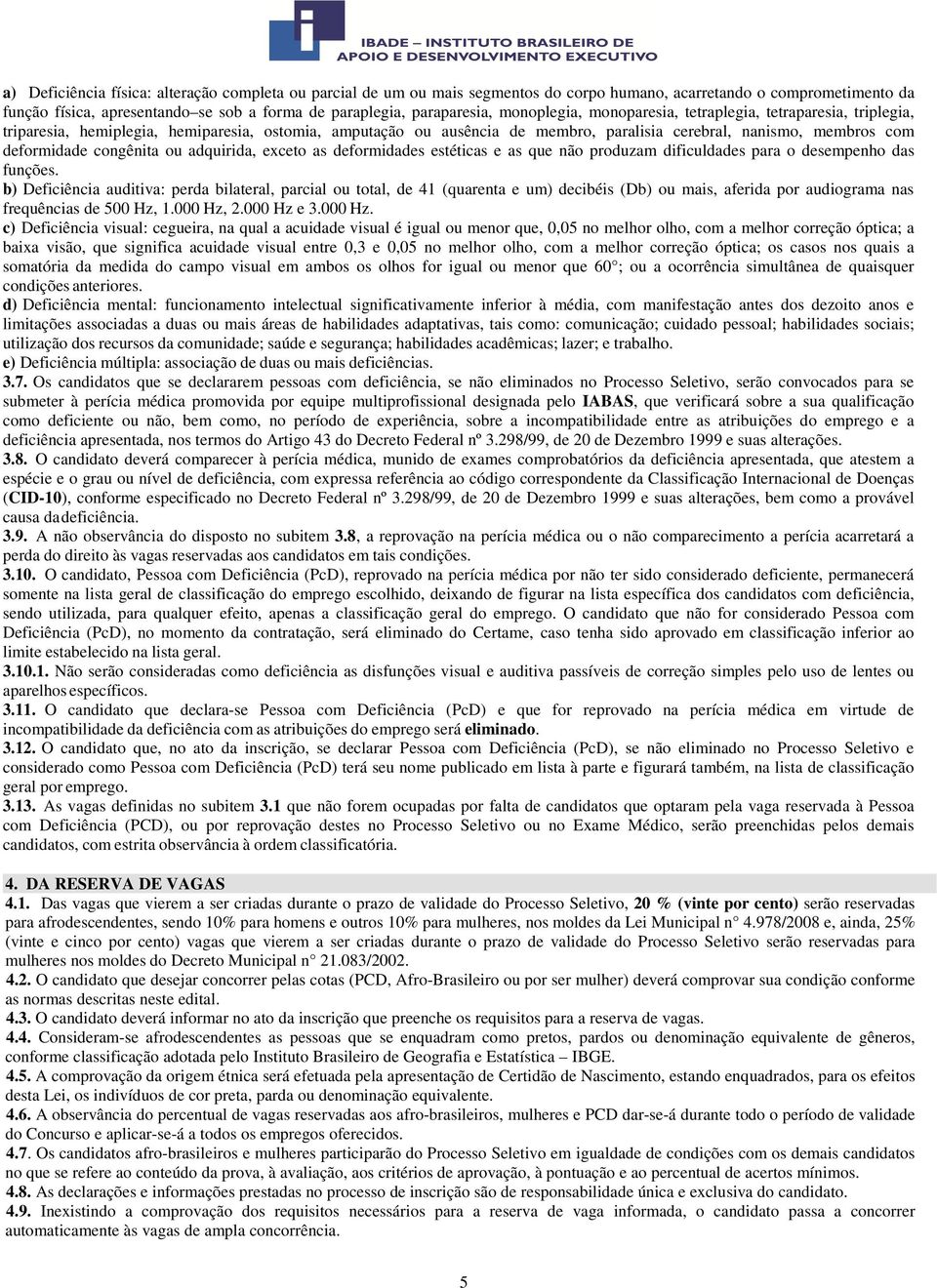 congênita ou adquirida, exceto as deformidades estéticas e as que não produzam dificuldades para o desempenho das funções.