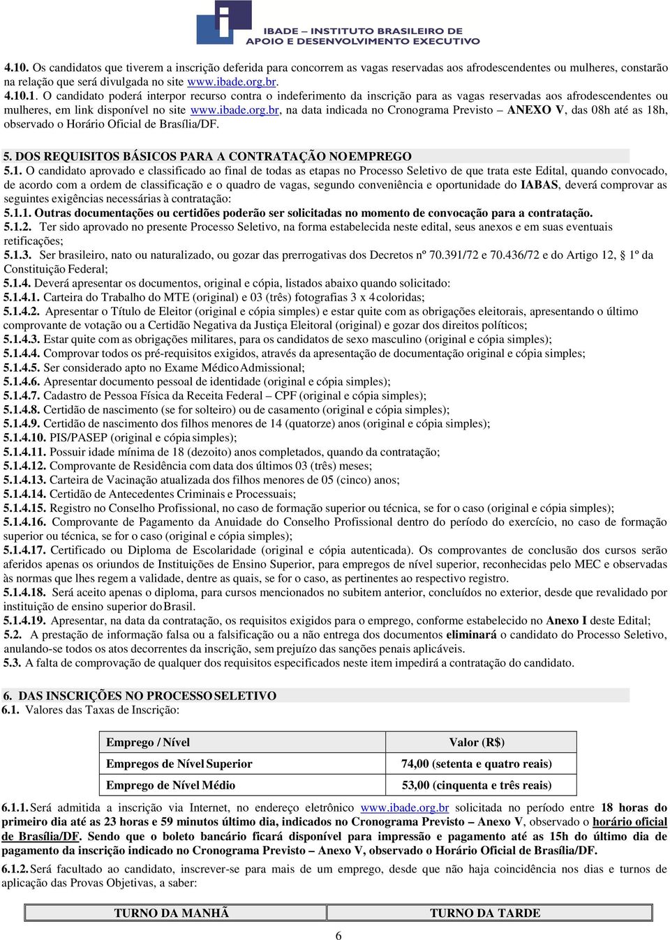 h, observado o Horário Oficial de Brasília/DF. 5. DOS REQUISITOS BÁSICOS PARA A CONTRATAÇÃO NO EMPREGO 5.1.