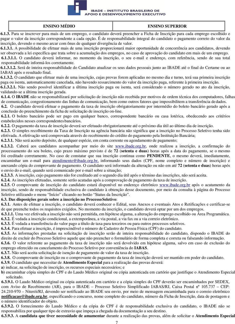 É de responsabilidade integral do candidato o pagamento correto do valor da inscrição, devendo o mesmo arcar com ônus de qualquer divergência de valor. 6.1.