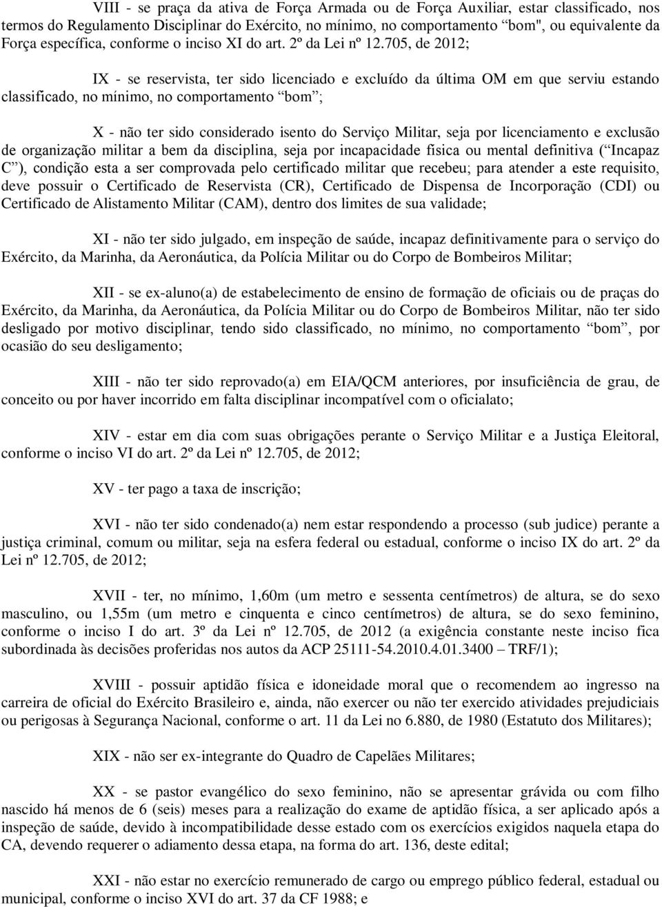 705, de 2012; IX - se reservista, ter sido licenciado e excluído da última OM em que serviu estando classificado, no mínimo, no comportamento bom ; X - não ter sido considerado isento do Serviço