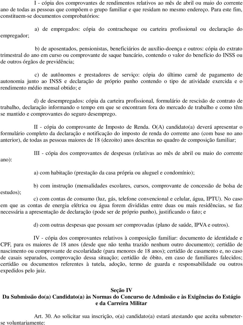 auxílio-doença e outros: cópia do extrato trimestral do ano em curso ou comprovante de saque bancário, contendo o valor do benefício do INSS ou de outros órgãos de previdência; c) de autônomos e