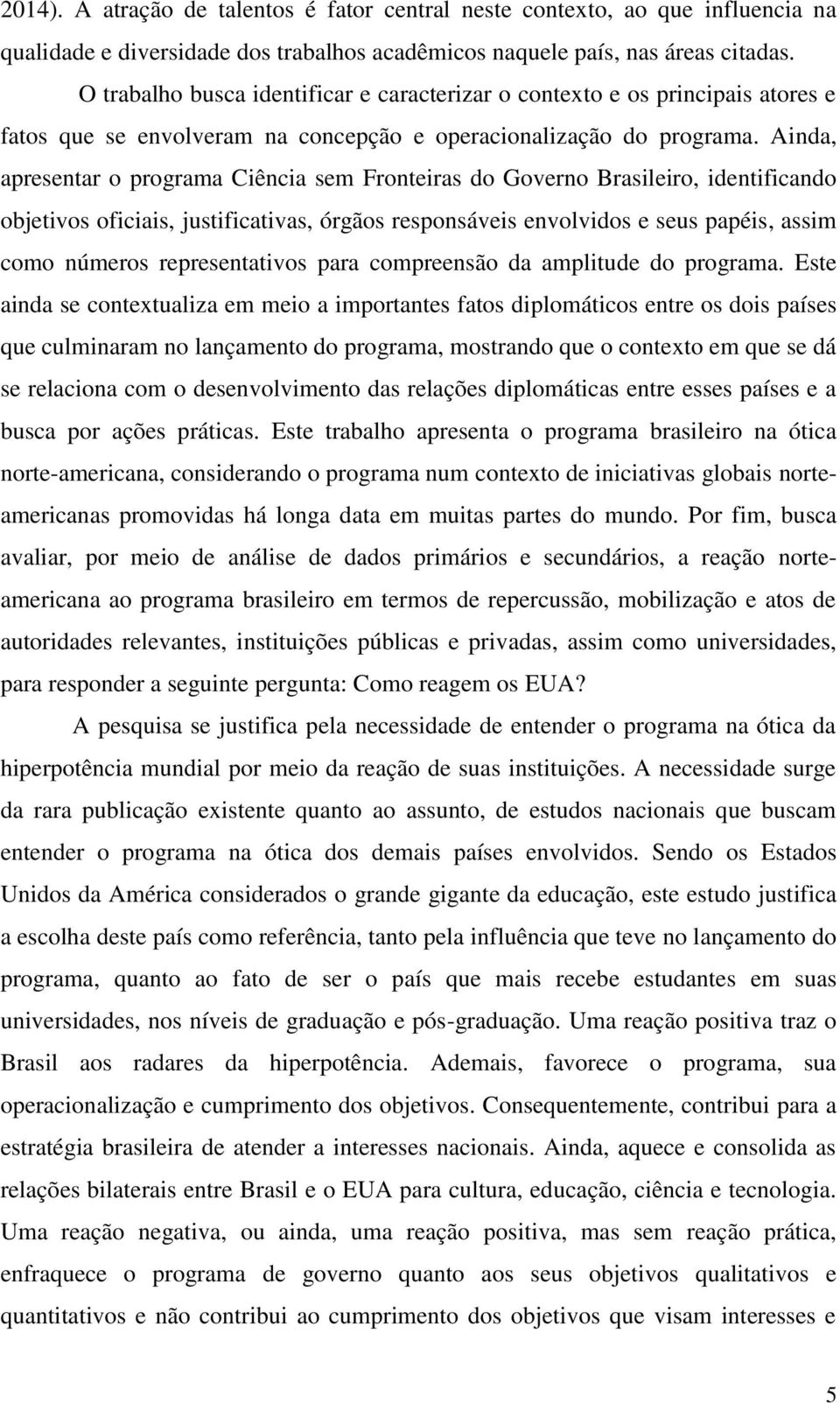 Ainda, apresentar o programa Ciência sem Fronteiras do Governo Brasileiro, identificando objetivos oficiais, justificativas, órgãos responsáveis envolvidos e seus papéis, assim como números