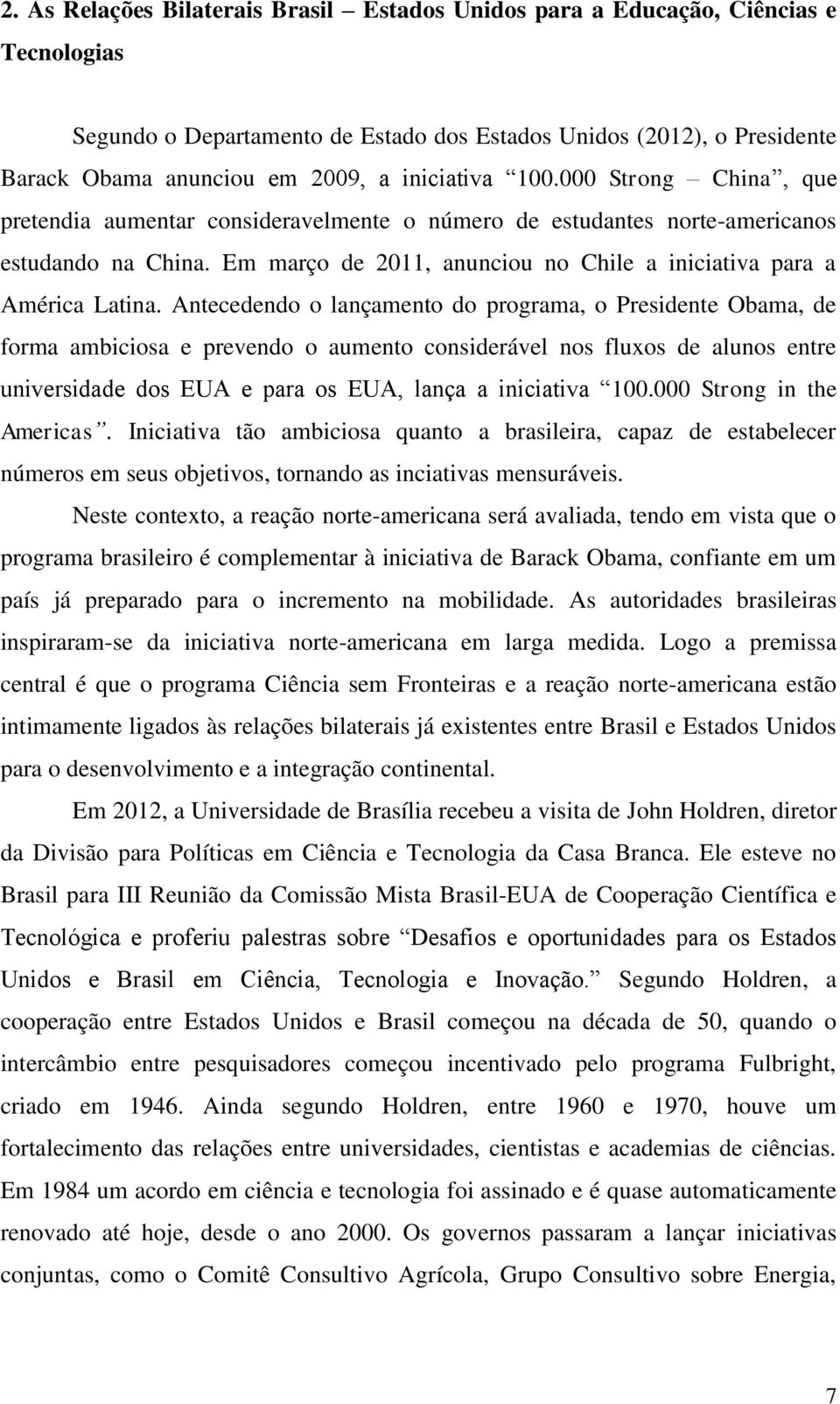 Em março de 2011, anunciou no Chile a iniciativa para a América Latina.