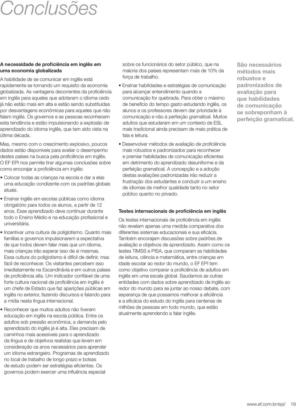 inglês. Os governos e as pessoas reconhecem esta tendência e estão impulsionando a explosão de aprendizado do idioma inglês, que tem sido vista na última década.