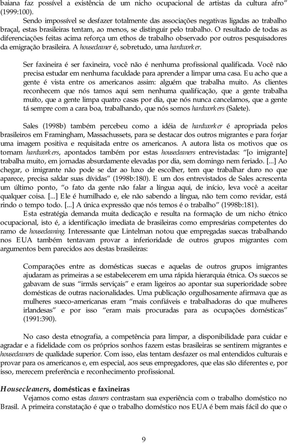 O resultado de todas as diferenciações feitas acima reforça um ethos de trabalho observado por outros pesquisadores da emigração brasileira. A housecleaner é, sobretudo, uma hardworker.