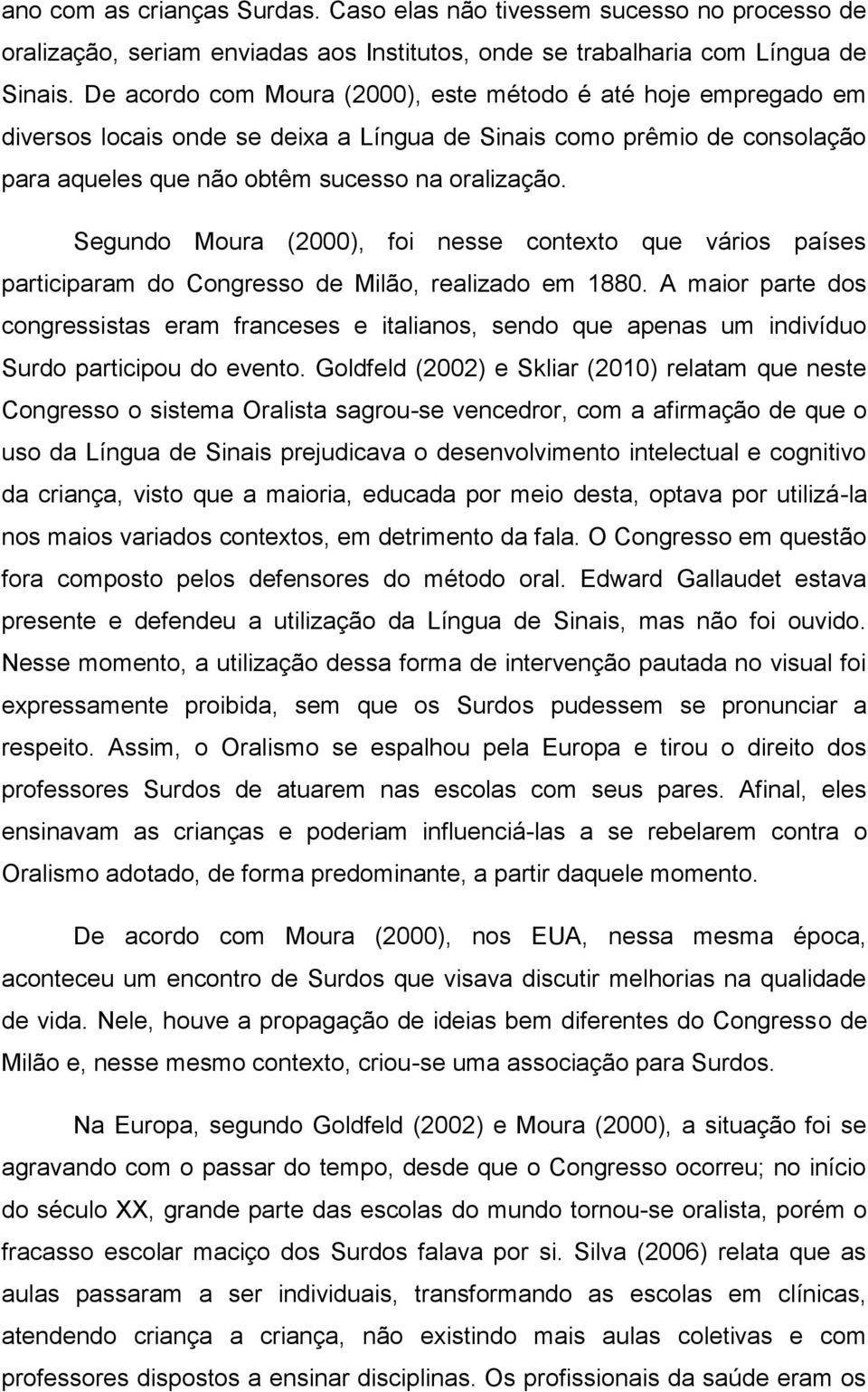 Segundo Moura (2000), foi nesse contexto que vários países participaram do Congresso de Milão, realizado em 1880.