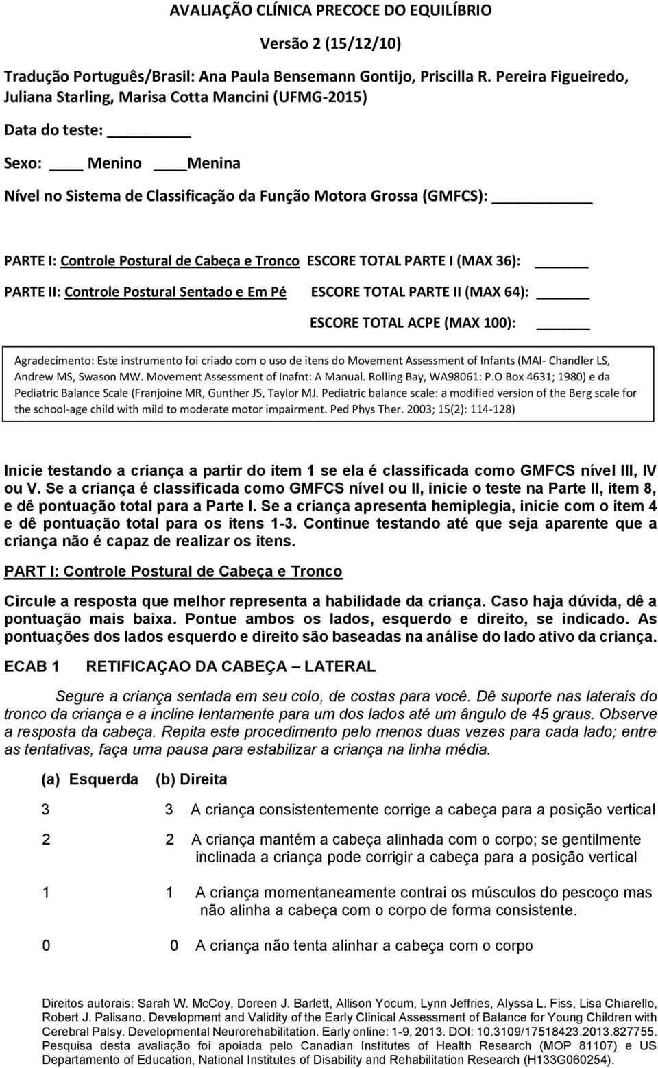 de Cabeça e Tronco ESCORE TOTAL PARTE I (MAX 36): PARTE II: Controle Postural Sentado e Em Pé ESCORE TOTAL PARTE II (MAX 64): ESCORE TOTAL ACPE (MAX 100): Agradecimento: Este instrumento foi criado