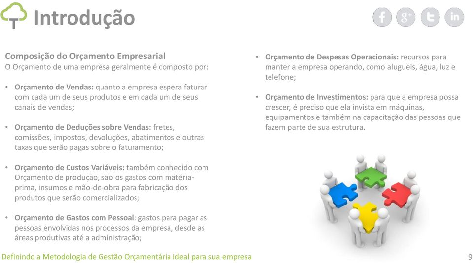 recursos para manter a empresa operando, como alugueis, água, luz e telefone; Orçamento de Investimentos: para que a empresa possa crescer, é preciso que ela invista em máquinas, equipamentos e