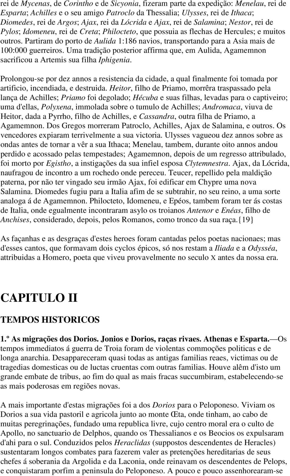 Partiram do porto de Aulida 1:186 navios, transportando para a Asia mais de 100:000 guerreiros. Uma tradição posterior affirma que, em Aulida, Agamemnon sacrificou a Artemis sua filha Iphigenia.