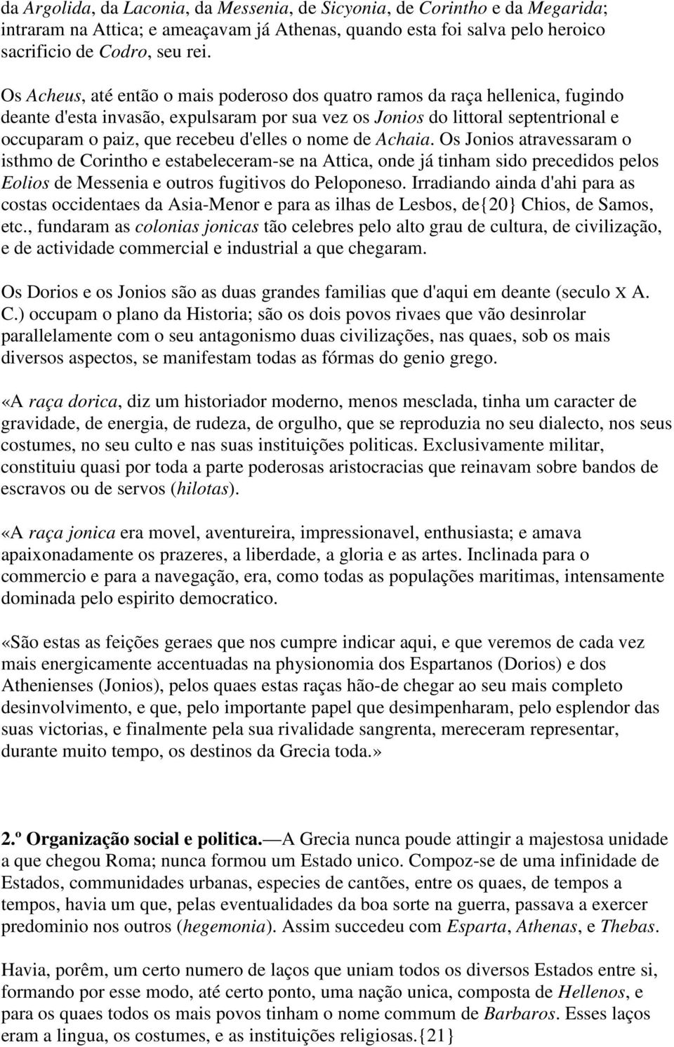 d'elles o nome de Achaia. Os Jonios atravessaram o isthmo de Corintho e estabeleceram-se na Attica, onde já tinham sido precedidos pelos Eolios de Messenia e outros fugitivos do Peloponeso.