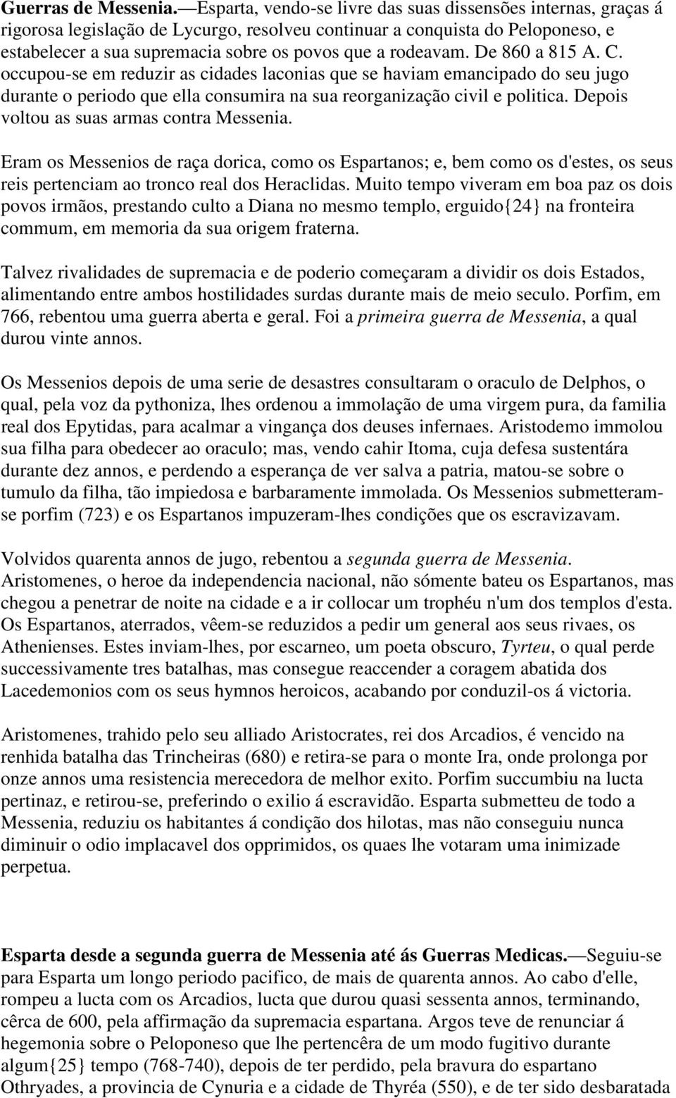 rodeavam. De 860 a 815 A. C. occupou-se em reduzir as cidades laconias que se haviam emancipado do seu jugo durante o periodo que ella consumira na sua reorganização civil e politica.