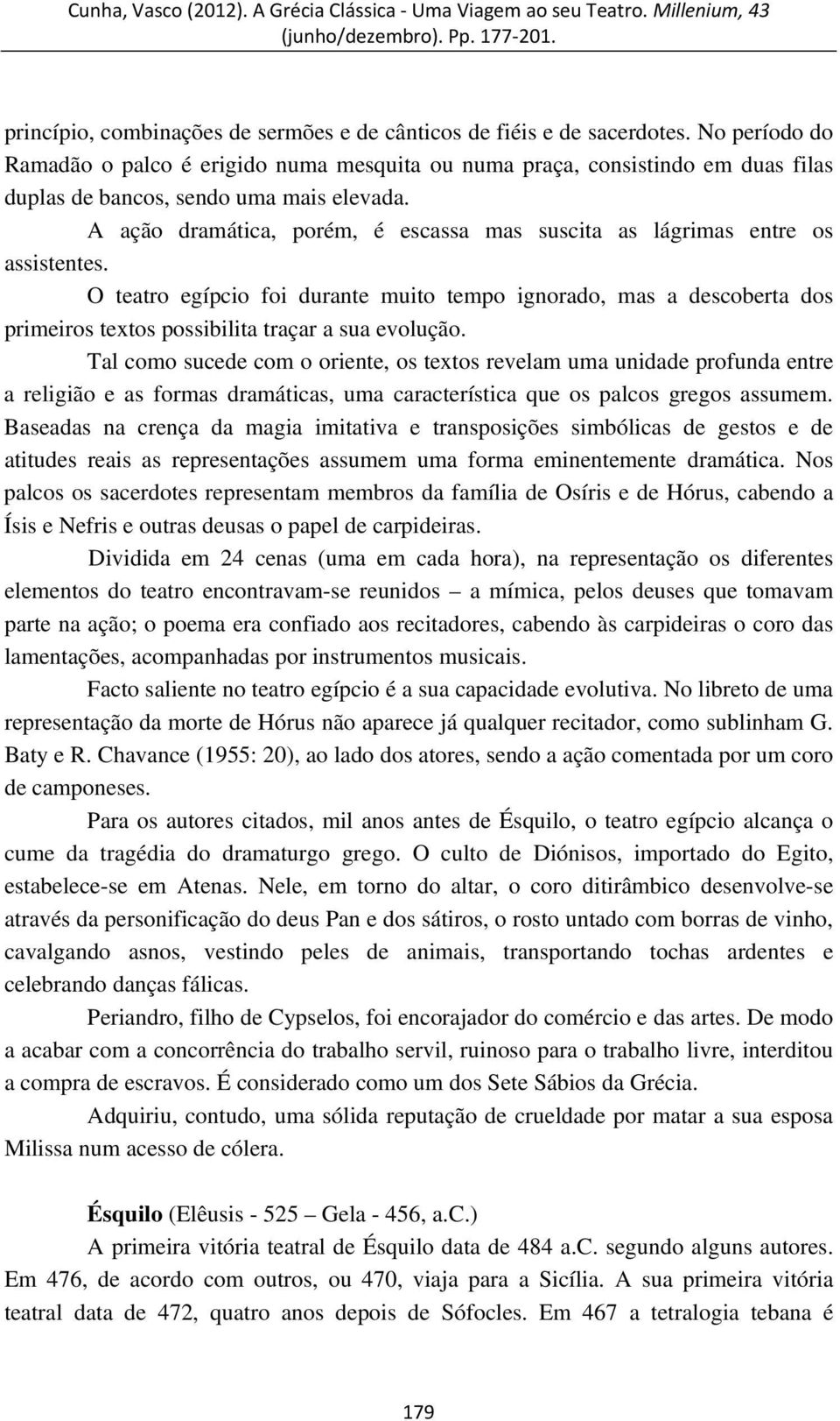 A ação dramática, porém, é escassa mas suscita as lágrimas entre os assistentes.