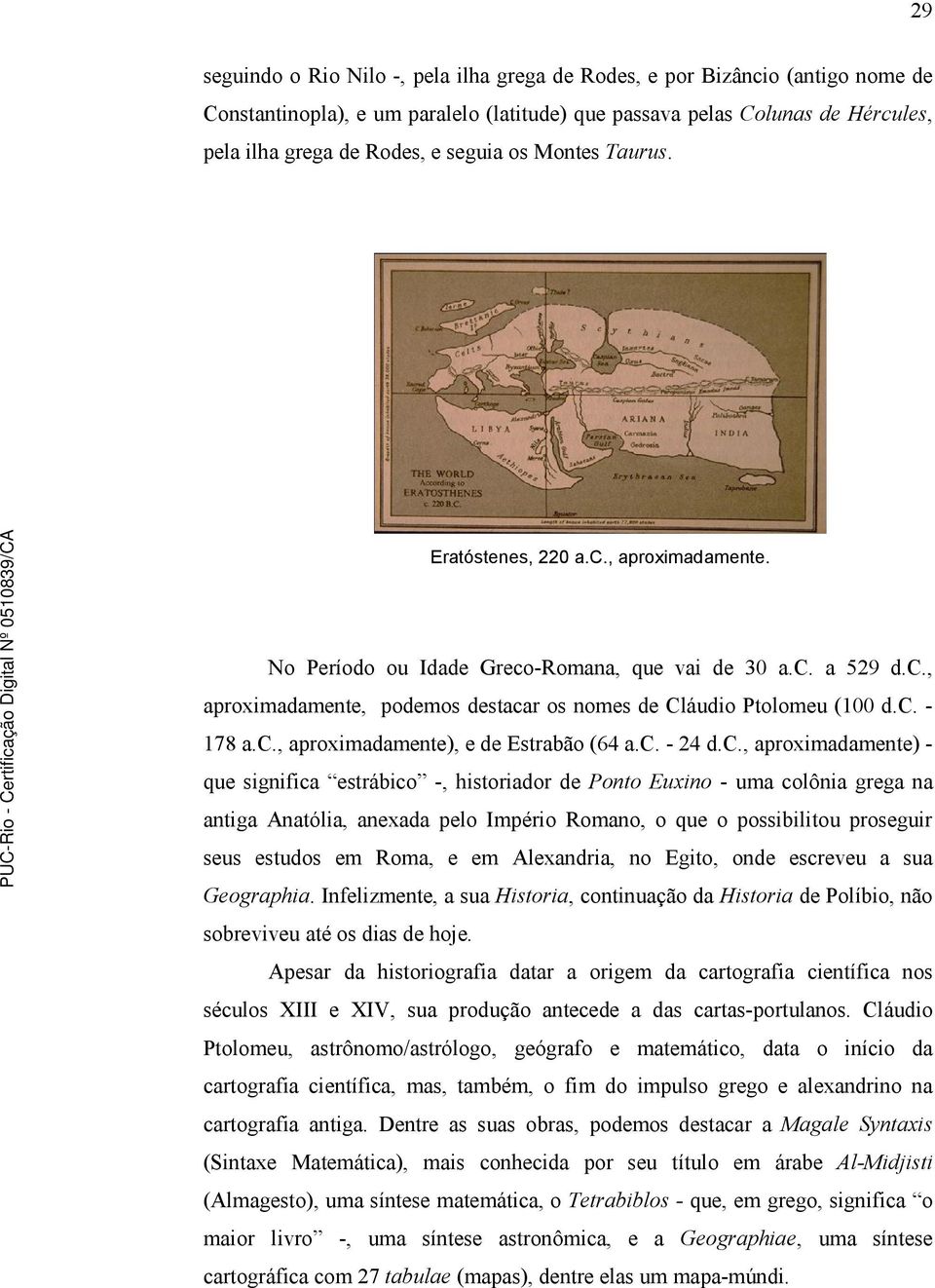 c., aproximadamente), e de Estrabão (64 a.c. - 24 d.c., aproximadamente) - que significa estrábico -, historiador de Ponto Euxino - uma colônia grega na antiga Anatólia, anexada pelo Império Romano,