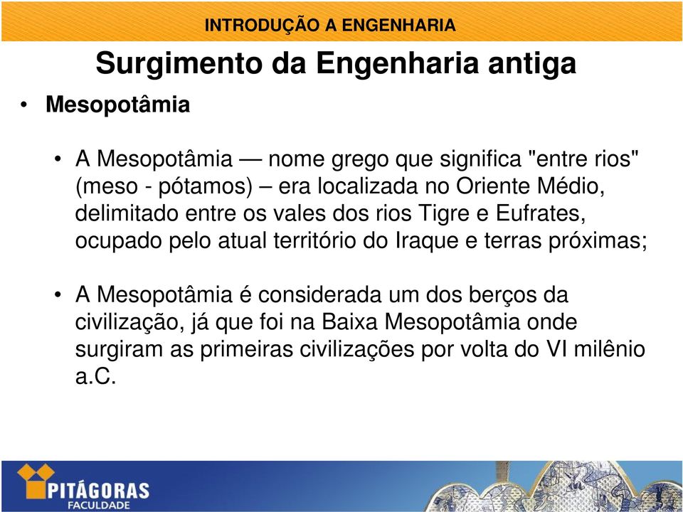 território do Iraque e terras próximas; A Mesopotâmia é considerada um dos berços da