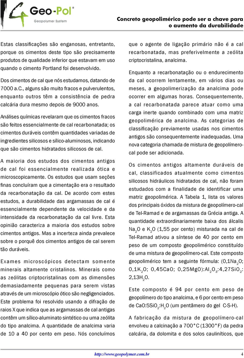 Análises químicas revelaram que os cimentos fracos são feitos essencialmente de cal recarbonatada; os cimentos duráveis contêm quantidades variadas de ingredientes silicosos e sílico-aluminosos,