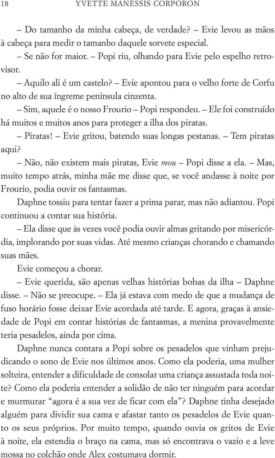 Sim, aquele é o nosso Frourio Popi respondeu. Ele foi construído há muitos e muitos anos para proteger a ilha dos piratas. Piratas! Evie gritou, batendo suas longas pestanas. Tem piratas aqui?