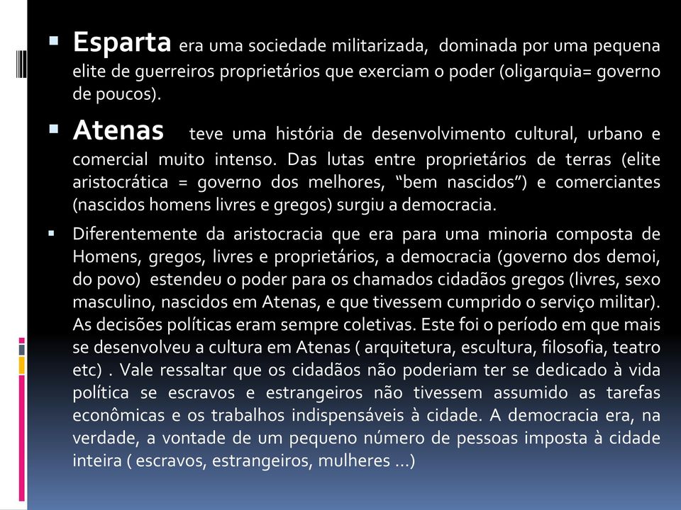 Das lutas entre proprietários de terras (elite aristocrática = governo dos melhores, bem nascidos ) e comerciantes (nascidos homens livres e gregos) surgiu a democracia.