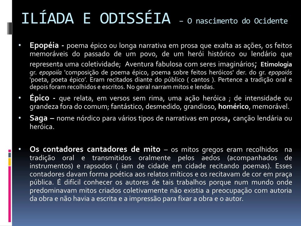 Eram recitados diante do público ( cantos ). Pertence a tradição oral e depois foram recolhidos e escritos. No geral narram mitos e lendas.