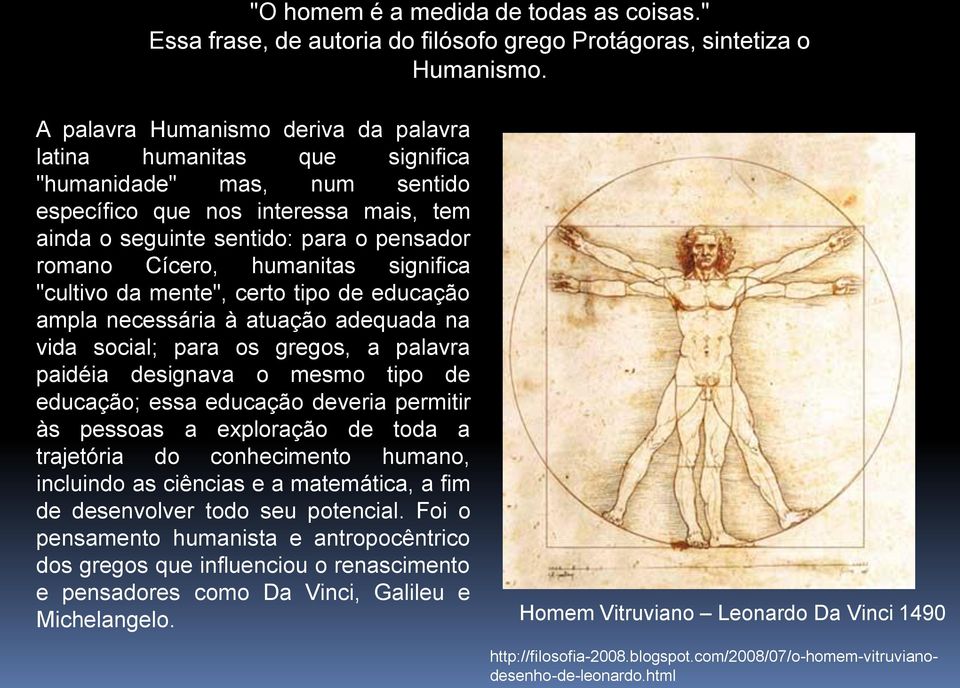 humanitas significa "cultivo da mente", certo tipo de educação ampla necessária à atuação adequada na vida social; para os gregos, a palavra paidéia designava o mesmo tipo de educação; essa educação