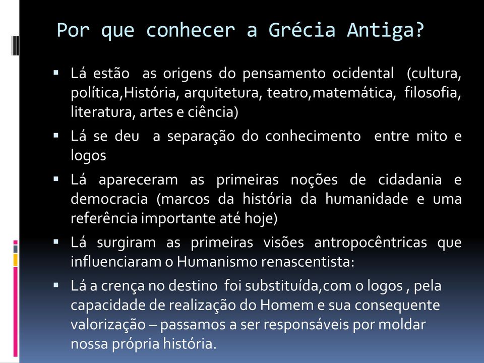 separação do conhecimento entre mito e logos Lá apareceram as primeiras noções de cidadania e democracia (marcos da história da humanidade e uma referência