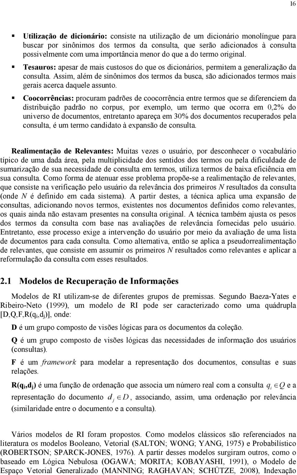 Assim, além de sinônimos dos termos da busca, são adicionados termos mais gerais acerca daquele assunto.