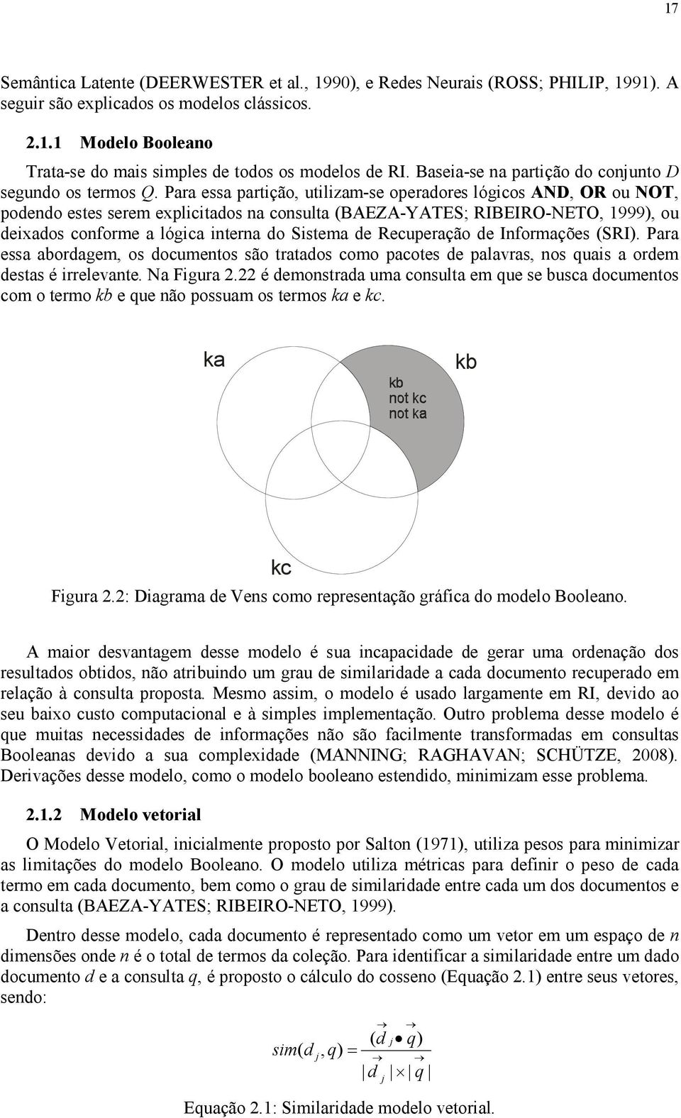 Para essa partição, utilizam-se operadores lógicos A D, OR ou OT, podendo estes serem explicitados na consulta (BAEZA-YATES; RIBEIRO-NETO, 1999), ou deixados conforme a lógica interna do Sistema de