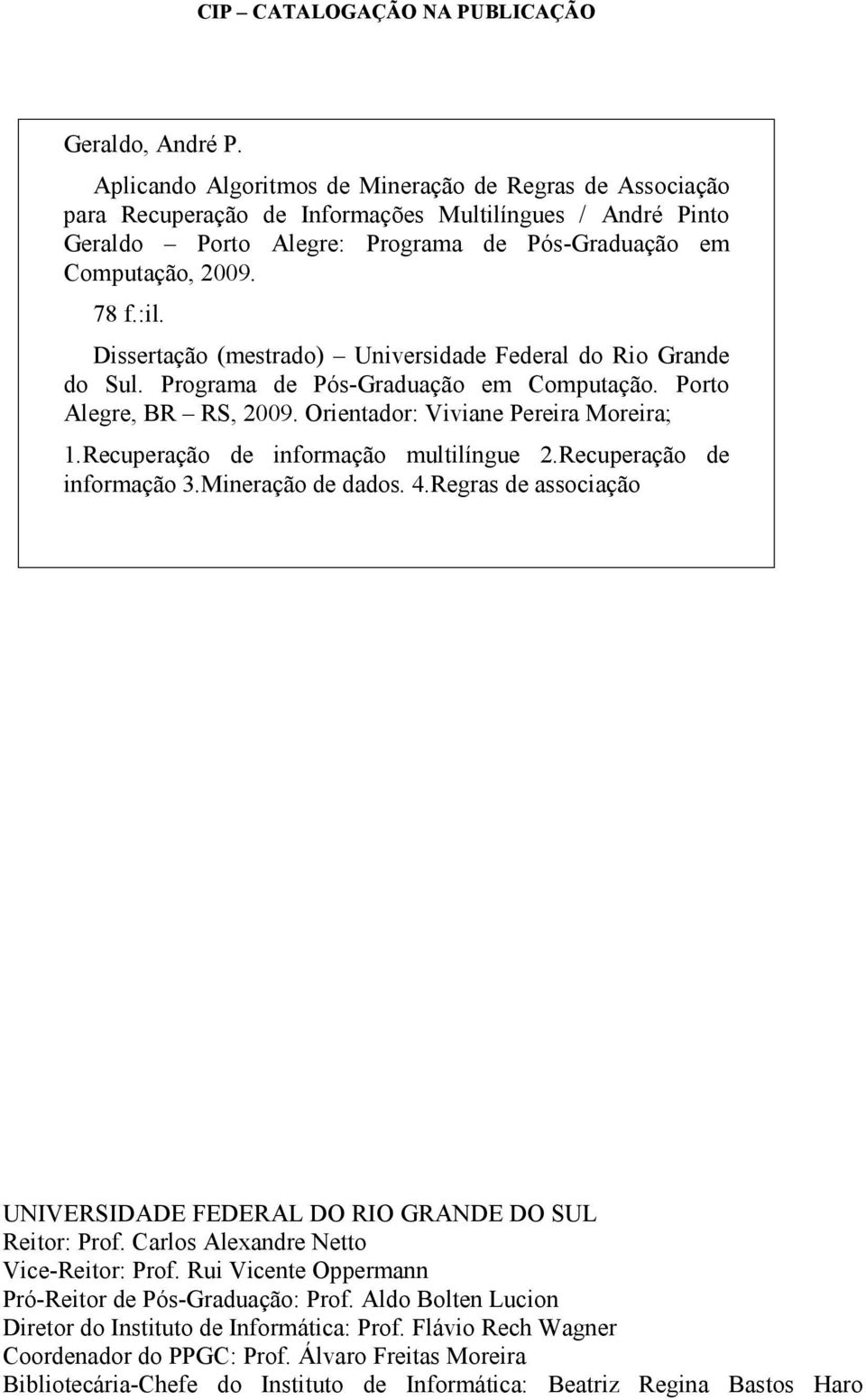 Dissertação (mestrado) Universidade Federal do Rio Grande do Sul. Programa de Pós-Graduação em Computação. Porto Alegre, BR RS, 2009. Orientador: Viviane Pereira Moreira; 1.