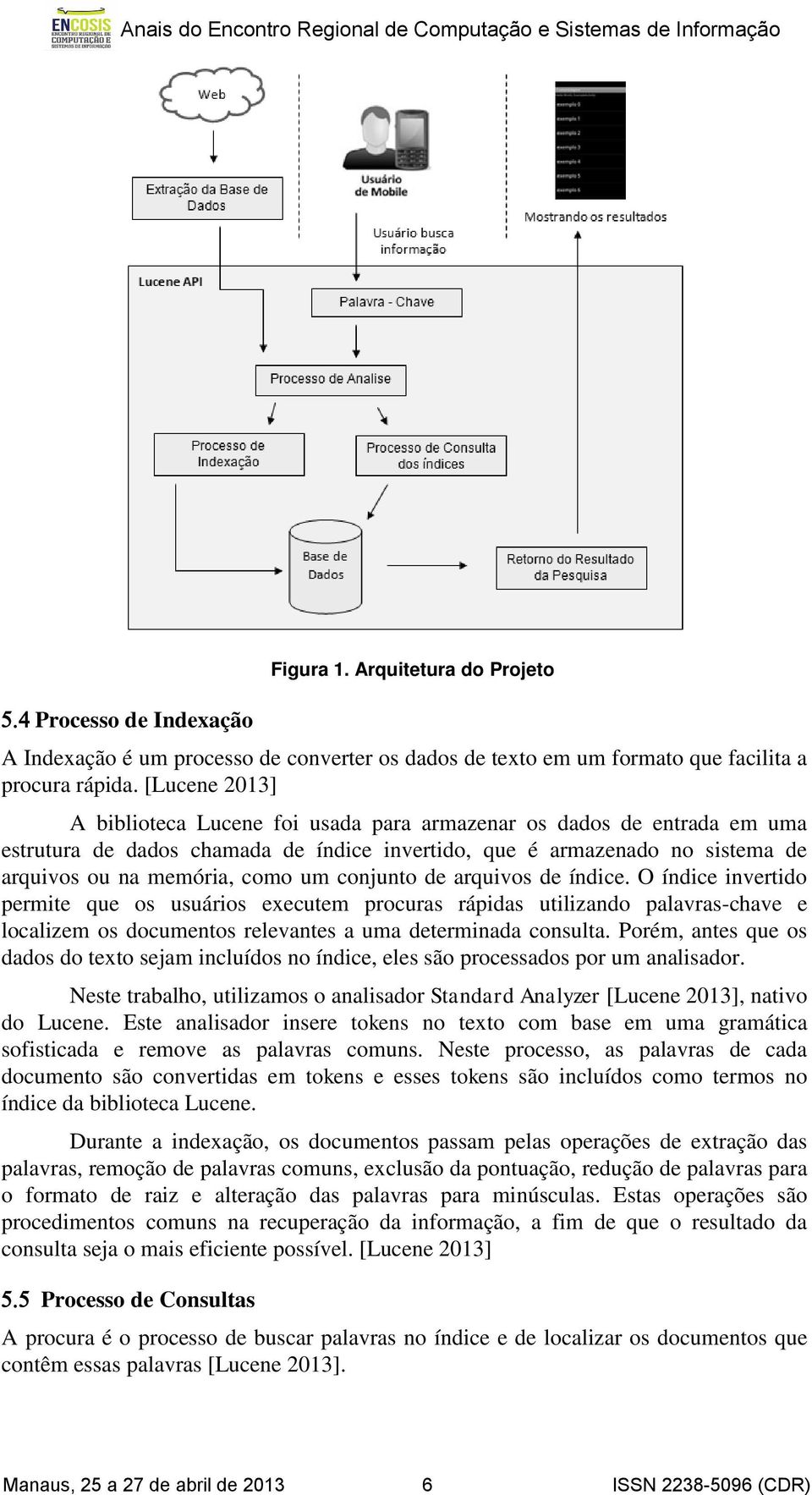 conjunto de arquivos de índice. O índice invertido permite que os usuários executem procuras rápidas utilizando palavras-chave e localizem os documentos relevantes a uma determinada consulta.