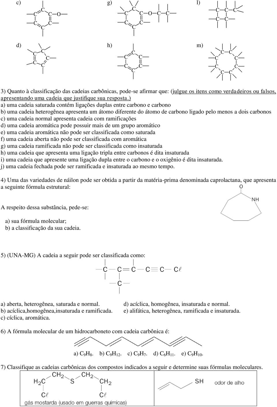 apresenta cadeia com ramificações d) uma cadeia aromática pode possuir mais de um grupo aromático e) uma cadeia aromática não pode ser classificada como saturada f) uma cadeia aberta não pode ser