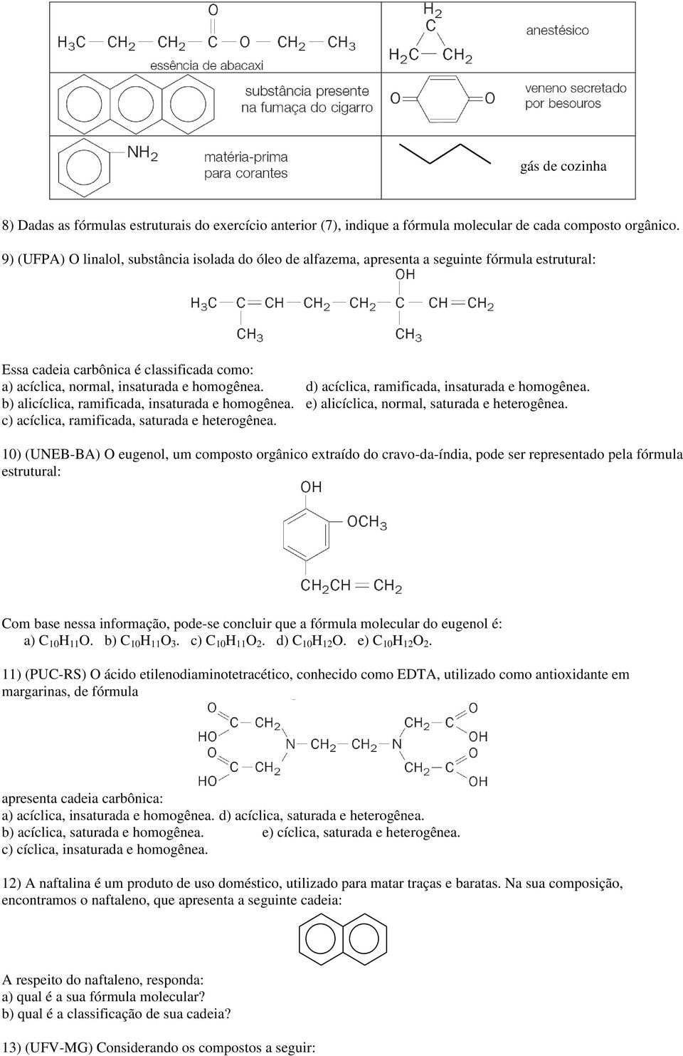 d) acíclica, ramificada, insaturada e homogênea. alicíclica, ramificada, insaturada e homogênea. e) alicíclica, normal, saturada e heterogênea. c) acíclica, ramificada, saturada e heterogênea.