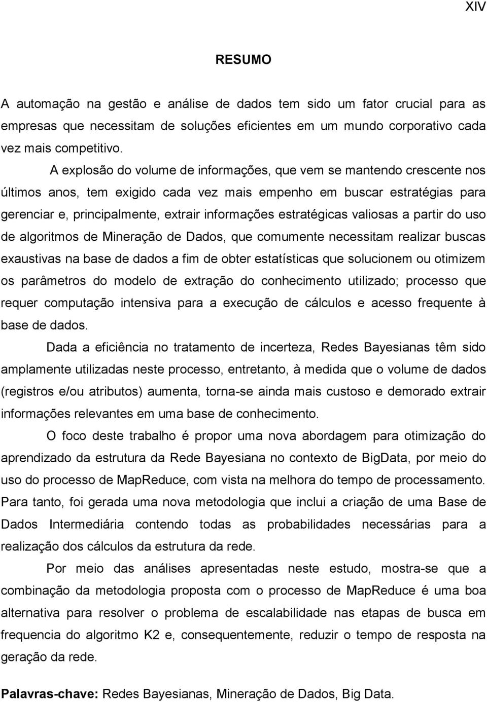 estratégicas valiosas a partir do uso de algoritmos de Mineração de Dados, que comumente necessitam realizar buscas exaustivas na base de dados a fim de obter estatísticas que solucionem ou otimizem