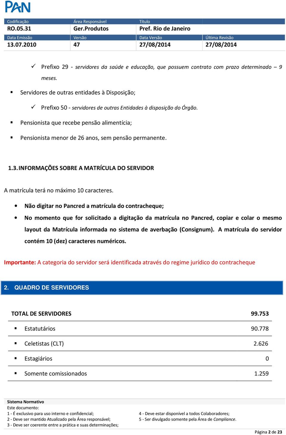 Pensionista que recebe pensão alimentícia; Pensionista menor de 26 anos, sem pensão permanente. 1.3. INFORMAÇÕES SOBRE A MATRÍCULA DO SERVIDOR A matrícula terá no máximo 10 caracteres.