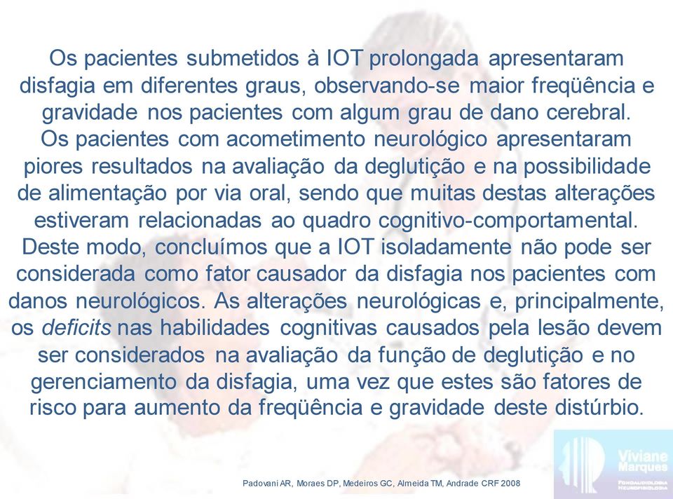 relacionadas ao quadro cognitivo-comportamental. Deste modo, concluímos que a IOT isoladamente não pode ser considerada como fator causador da disfagia nos pacientes com danos neurológicos.