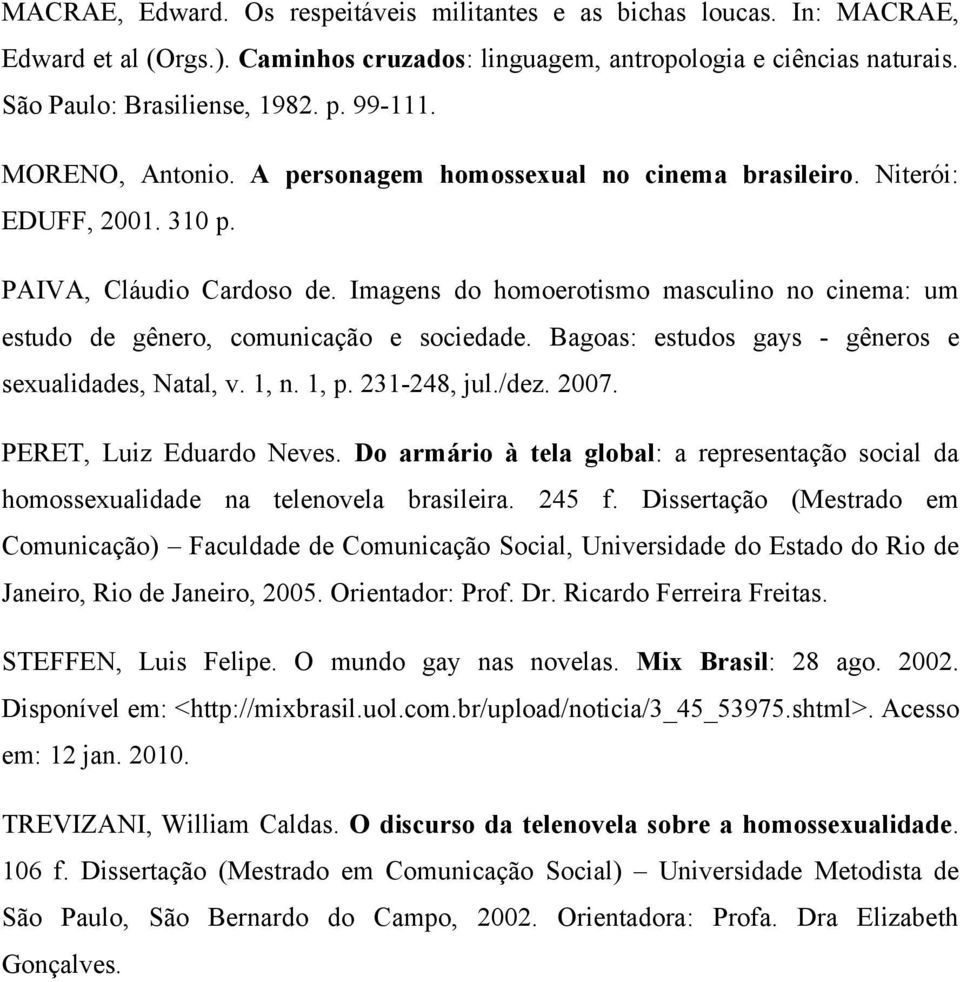 Imagens do homoerotismo masculino no cinema: um estudo de gênero, comunicação e sociedade. Bagoas: estudos gays - gêneros e sexualidades, Natal, v. 1, n. 1, p. 231-248, jul./dez. 2007.