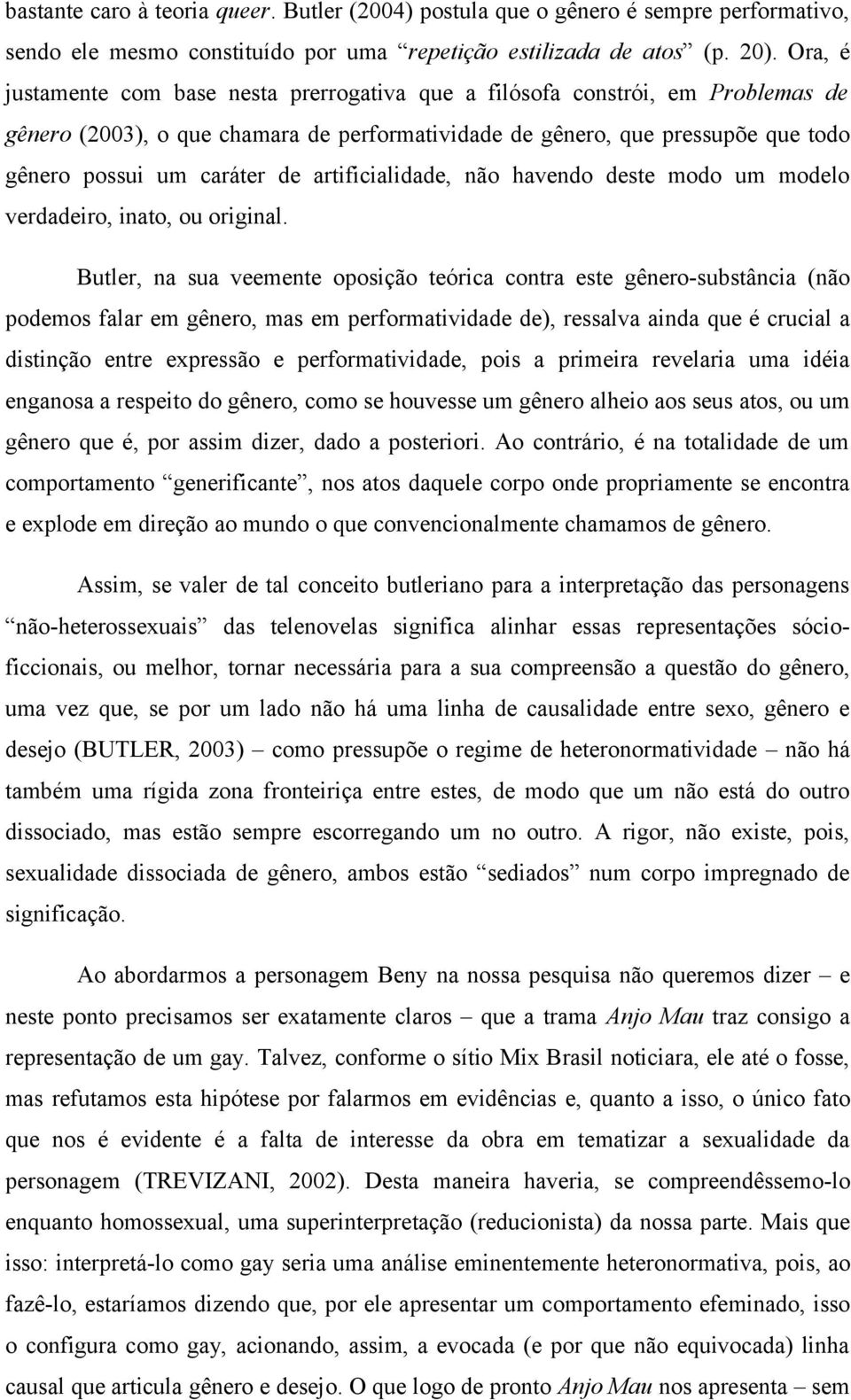 artificialidade, não havendo deste modo um modelo verdadeiro, inato, ou original.