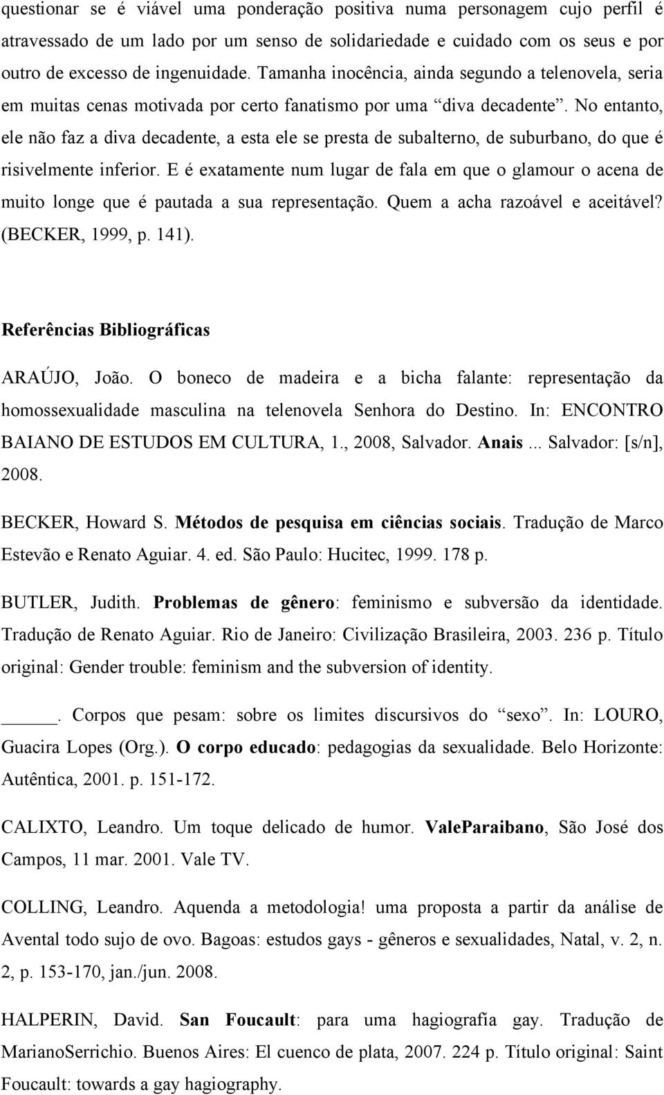 No entanto, ele não faz a diva decadente, a esta ele se presta de subalterno, de suburbano, do que é risivelmente inferior.