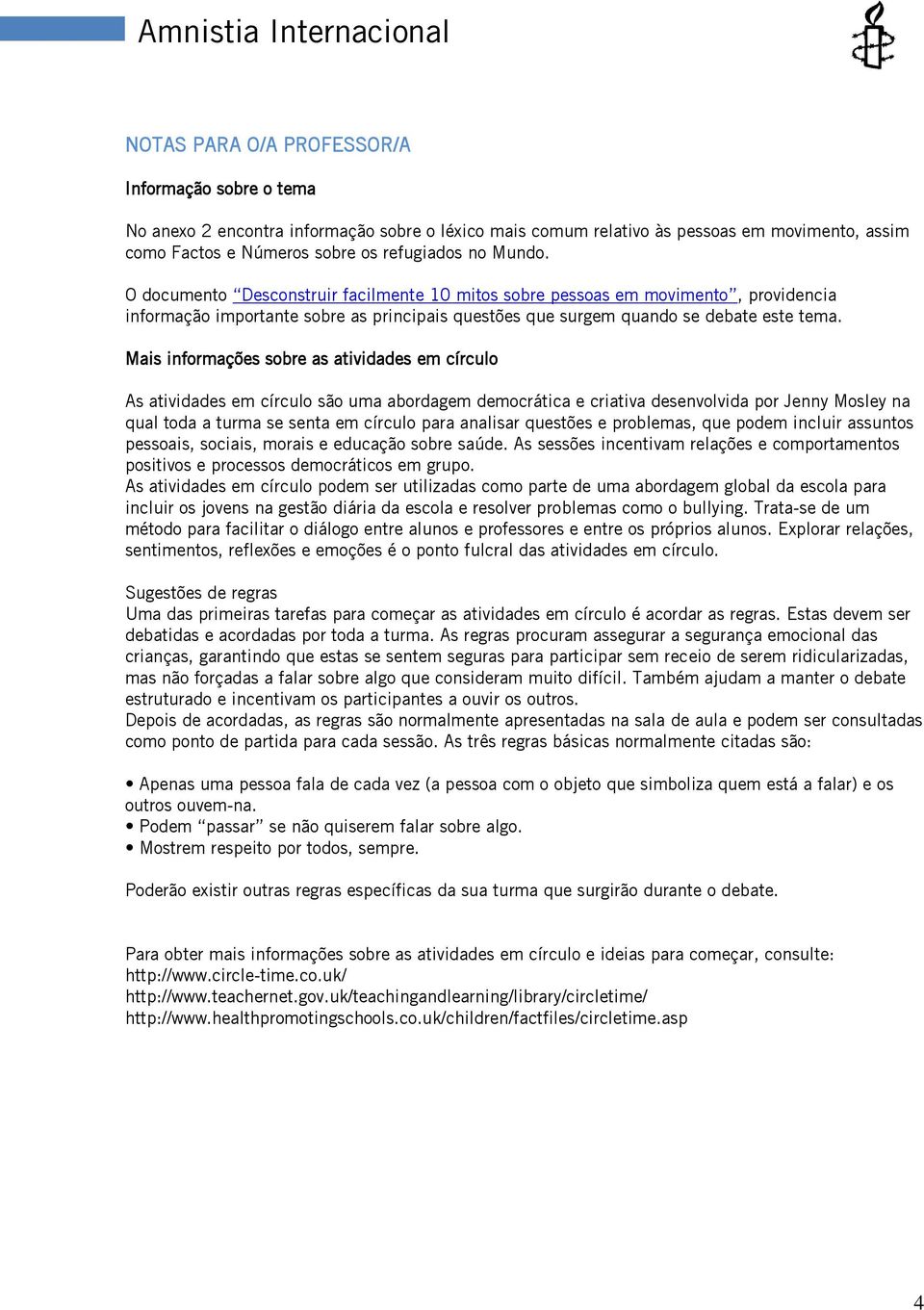 Mais informações sobre as atividades em círculo As atividades em círculo são uma abordagem democrática e criativa desenvolvida por Jenny Mosley na qual toda a turma se senta em círculo para analisar