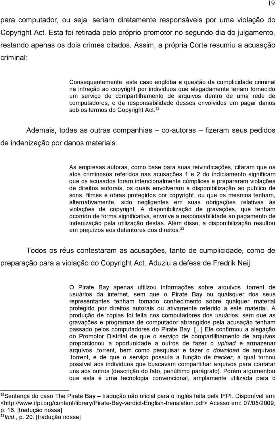 Assim, a própria Corte resumiu a acusação criminal: Consequentemente, este caso engloba a questão da cumplicidade criminal na infração ao copyright por indivíduos que alegadamente teriam fornecido um