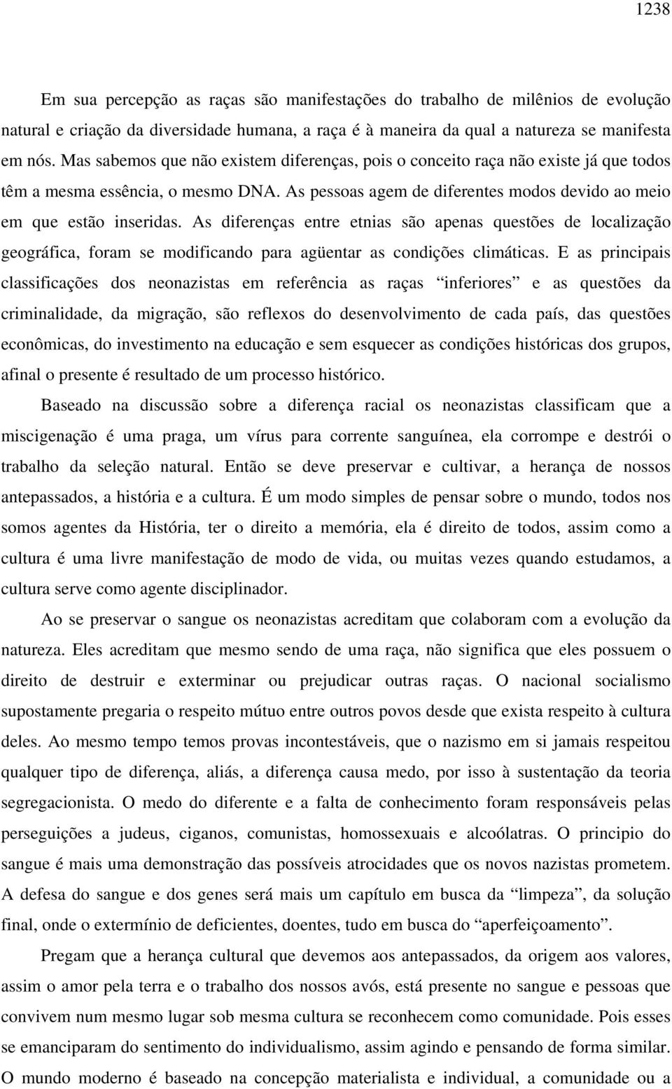 As diferenças entre etnias são apenas questões de localização geográfica, foram se modificando para agüentar as condições climáticas.