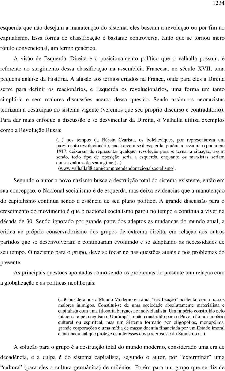 A visão de Esquerda, Direita e o posicionamento político que o valhalla possuiu, é referente ao surgimento dessa classificação na assembléia Francesa, no século XVII, uma pequena análise da História.