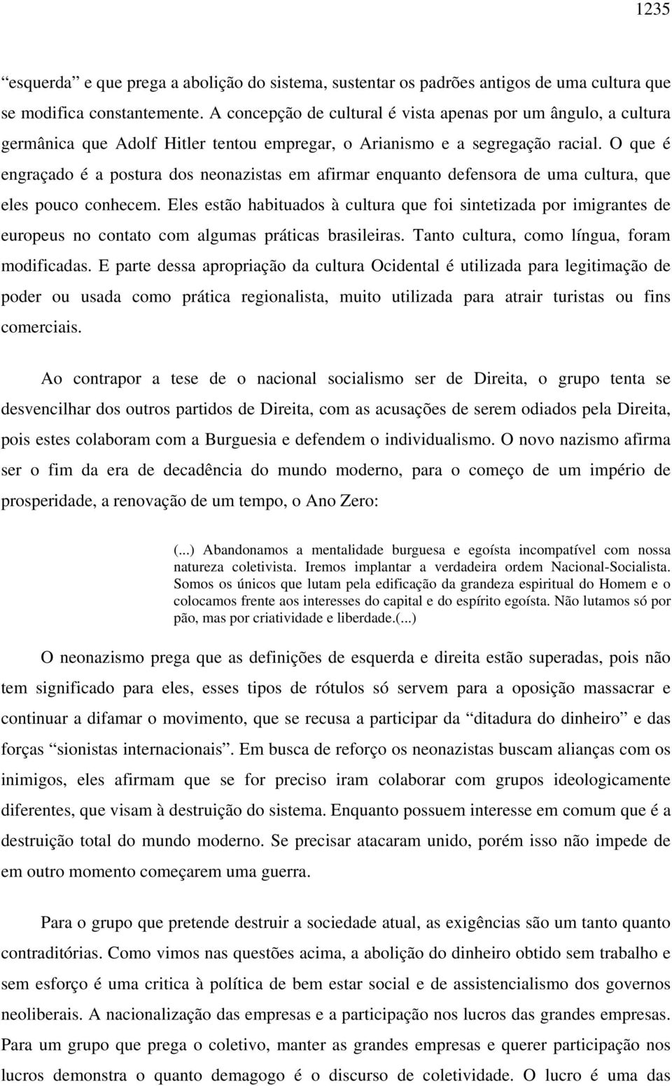 O que é engraçado é a postura dos neonazistas em afirmar enquanto defensora de uma cultura, que eles pouco conhecem.