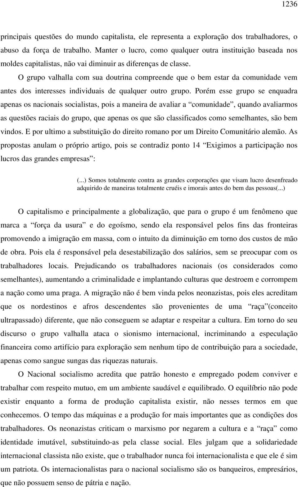 O grupo valhalla com sua doutrina compreende que o bem estar da comunidade vem antes dos interesses individuais de qualquer outro grupo.