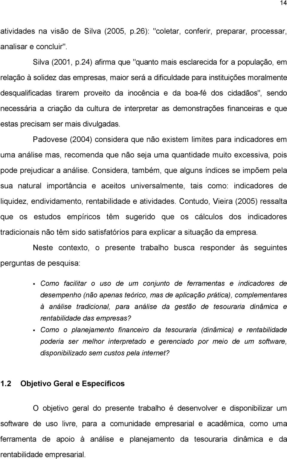 boa-fé dos cidadãos", sendo necessária a criação da cultura de interpretar as demonstrações financeiras e que estas precisam ser mais divulgadas.